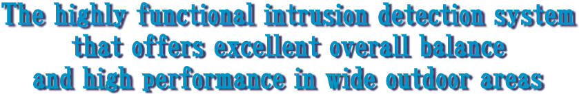 highly functional intrusion detection system that offers excellent overall balance and high performance in wide outdoor areas